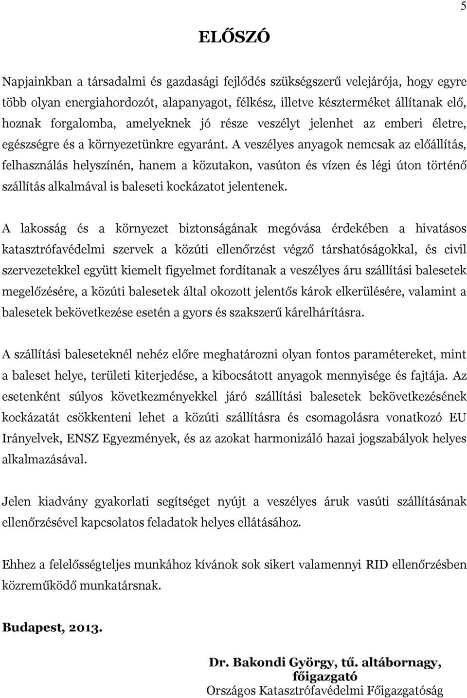 A veszélyes anyagok nemcsak az előállítás, felhasználás helyszínén, hanem a közutakon, vasúton és vízen és légi úton történő szállítás alkalmával is baleseti kockázatot jelentenek.