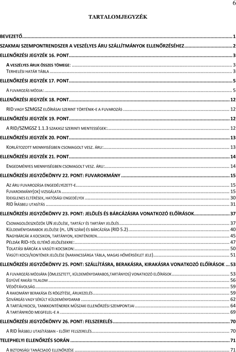 1.3 SZAKASZ SZERINTI MENTESSÉGEK:... 12 ELLENŐRZÉSI JEGYZÉK 20. PONT... 13 KORLÁTOZOTT MENNYISÉGBEN CSOMAGOLT VESZ. ÁRU:... 13 ELLENŐRZÉSI JEGYZÉK 21. PONT... 14 ENGEDMÉNYES MENNYISÉGBEN CSOMAGOLT VESZ.