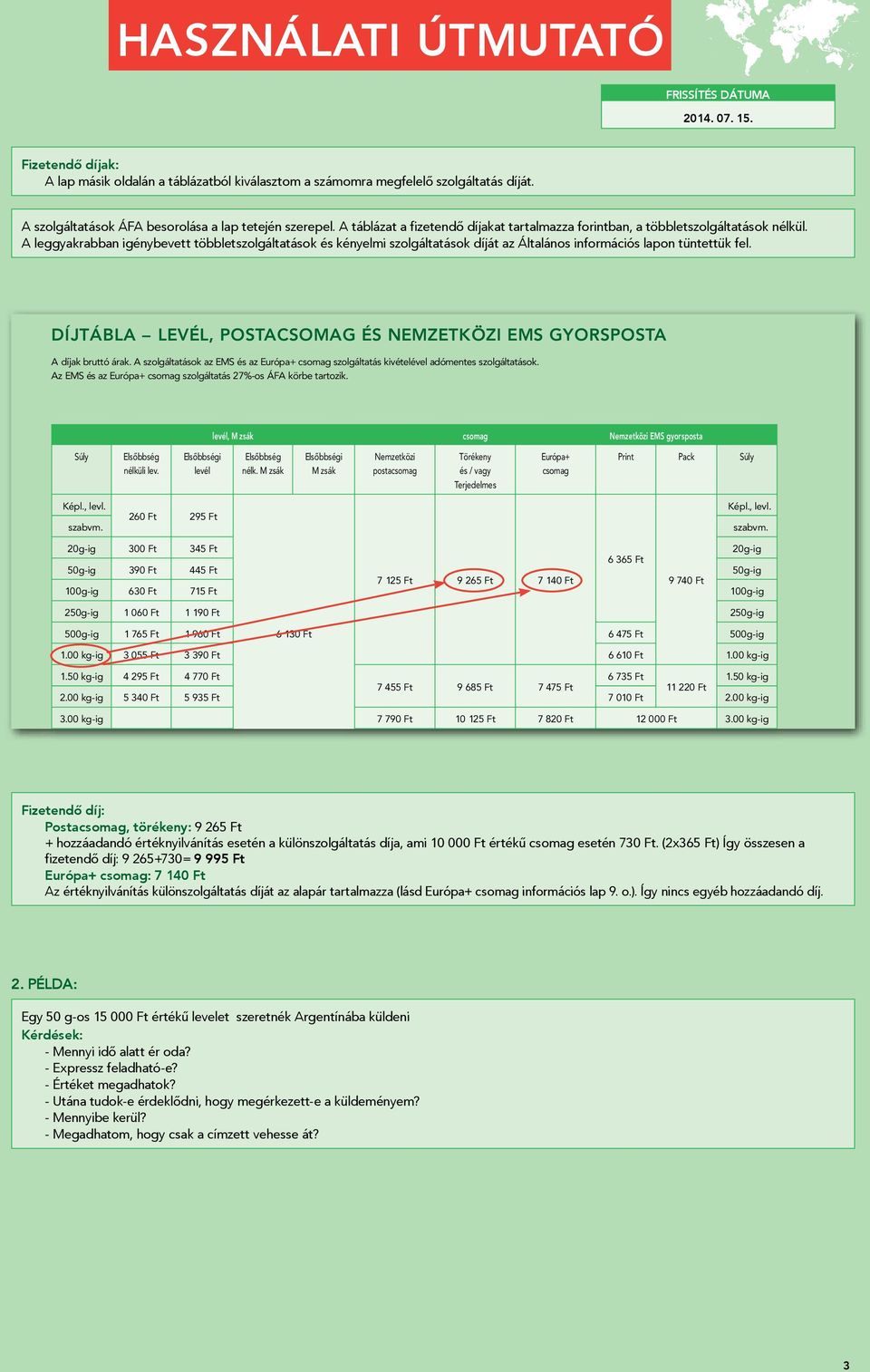 A leggyakrabban igénybevett többletszolgáltatások és kényelmi szolgáltatások díját az Általános információs lapon tüntettük fel. 2014. 01.