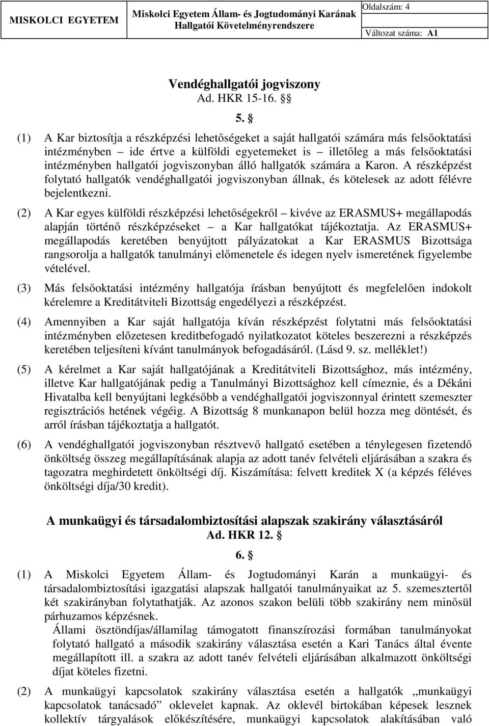 jogviszonyban álló hallgatók számára a Karon. A részképzést folytató hallgatók vendéghallgatói jogviszonyban állnak, és kötelesek az adott félévre bejelentkezni.