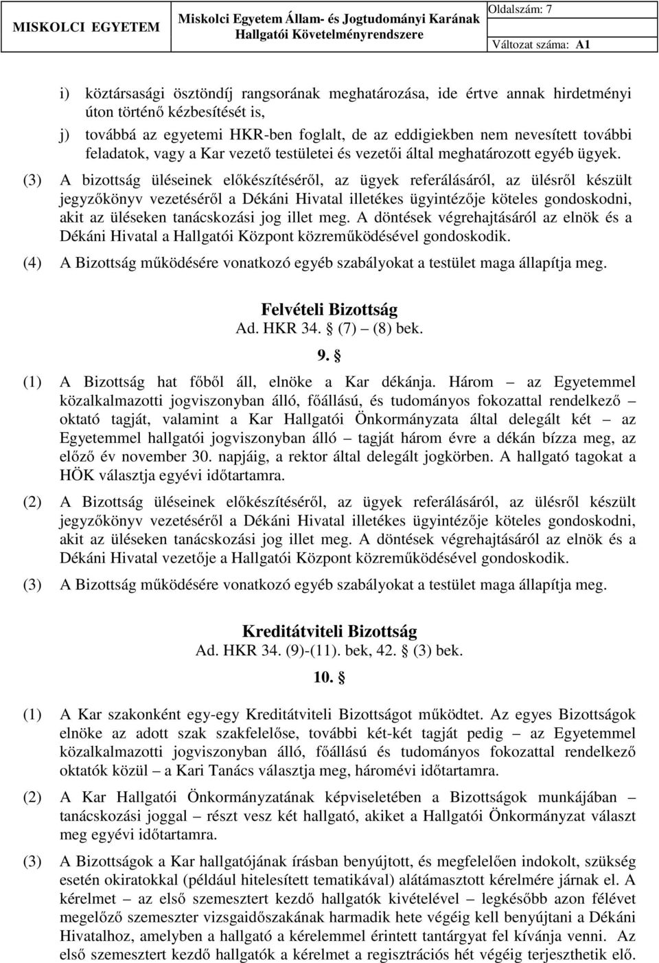 (3) A bizottság üléseinek előkészítéséről, az ügyek referálásáról, az ülésről készült jegyzőkönyv vezetéséről a Dékáni Hivatal illetékes ügyintézője köteles gondoskodni, akit az üléseken tanácskozási