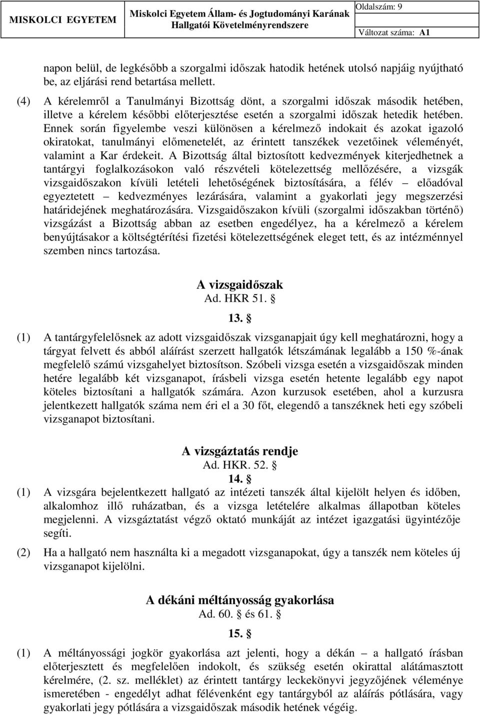 Ennek során figyelembe veszi különösen a kérelmező indokait és azokat igazoló okiratokat, tanulmányi előmenetelét, az érintett tanszékek vezetőinek véleményét, valamint a Kar érdekeit.