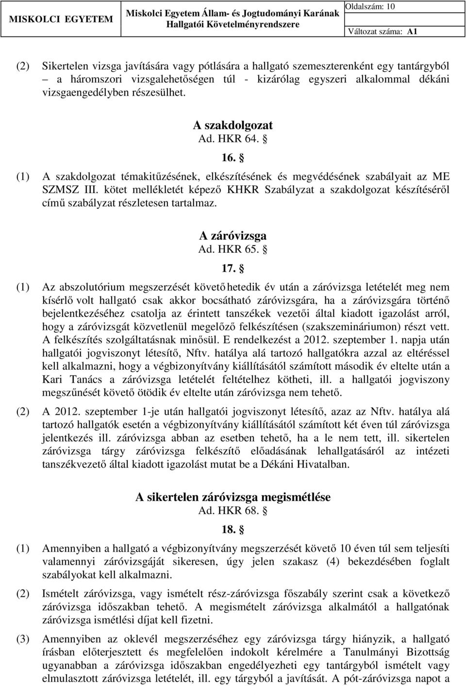 kötet mellékletét képező KHKR Szabályzat a szakdolgozat készítéséről című szabályzat részletesen tartalmaz. A záróvizsga Ad. HKR 65. 17.