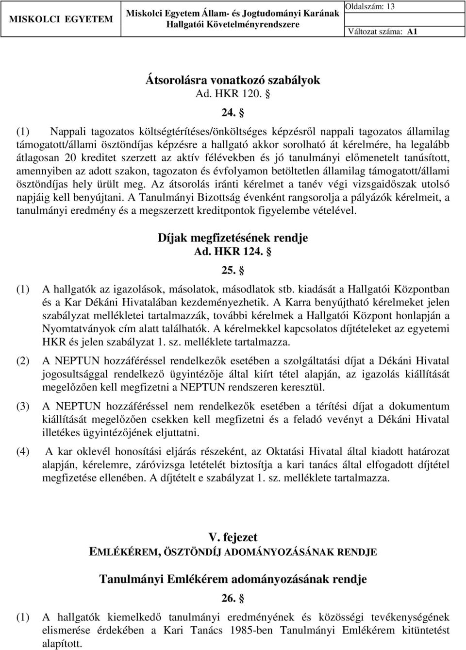 kreditet szerzett az aktív félévekben és jó tanulmányi előmenetelt tanúsított, amennyiben az adott szakon, tagozaton és évfolyamon betöltetlen államilag támogatott/állami ösztöndíjas hely ürült meg.