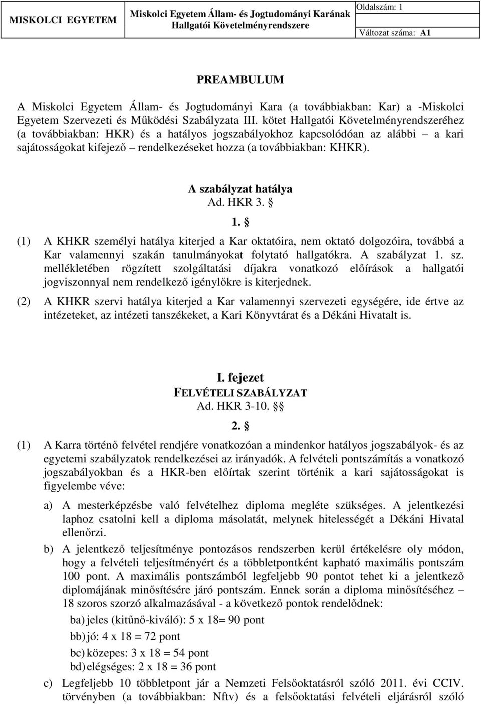 A szabályzat hatálya Ad. HKR 3. 1. (1) A KHKR személyi hatálya kiterjed a Kar oktatóira, nem oktató dolgozóira, továbbá a Kar valamennyi szakán tanulmányokat folytató hallgatókra. A szabályzat 1. sz. mellékletében rögzített szolgáltatási díjakra vonatkozó előírások a hallgatói jogviszonnyal nem rendelkező igénylőkre is kiterjednek.