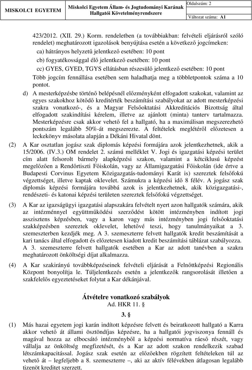 fogyatékossággal élő jelentkező esetében: 10 pont cc) GYES, GYED, TGYS ellátásban részesülő jelentkező esetében: 10 pont Több jogcím fennállása esetében sem haladhatja meg a többletpontok száma a 10