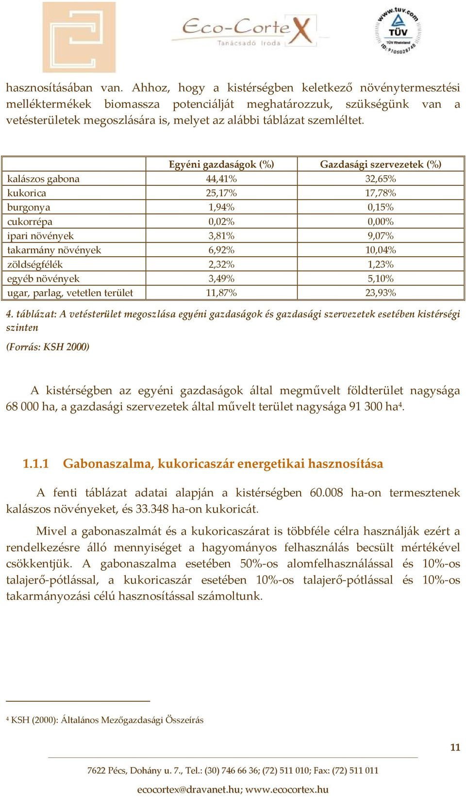 Egyéni gazdaságok (%) Gazdasági szervezetek (%) kalászos gabona 44,41% 32,65% kukorica 25,17% 17,78% burgonya 1,94% 0,15% cukorrépa 0,02% 0,00% ipari növények 3,81% 9,07% takarmány növények 6,92%