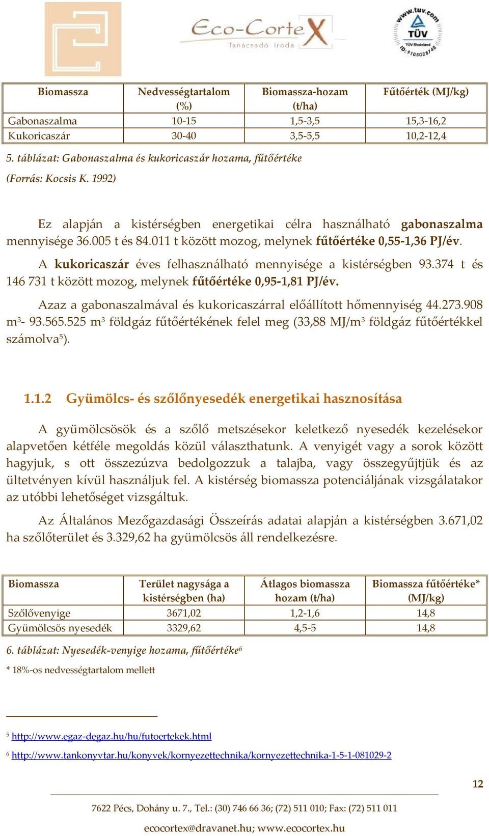 011 t között mozog, melynek fűtőértéke 0,55 1,36 PJ/év. A kukoricaszár éves felhasználható mennyisége a kistérségben 93.374 t és 146 731 t között mozog, melynek fűtőértéke 0,95 1,81 PJ/év.