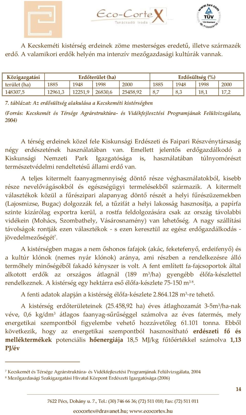 táblázat: Az erdősültség alakulása a Kecskeméti kistérségben (Forrás: Kecskemét és Térsége Agrárstruktúra és Vidékfejlesztési Programjának Felülvizsgálata, 2004) A térség erdeinek közel fele