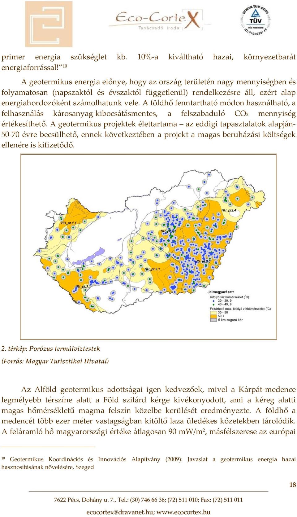 A földhő fenntartható módon használható, a felhasználás károsanyag kibocsátásmentes, a felszabaduló CO2 mennyiség értékesíthető.