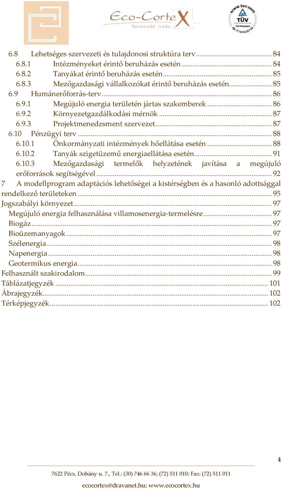 .. 88 6.10.1 Önkormányzati intézmények hőellátása esetén... 88 6.10.2 Tanyák szigetüzemű energiaellátása esetén... 91 6.10.3 Mezőgazdasági termelők helyzetének javítása a megújuló erőforrások segítségével.