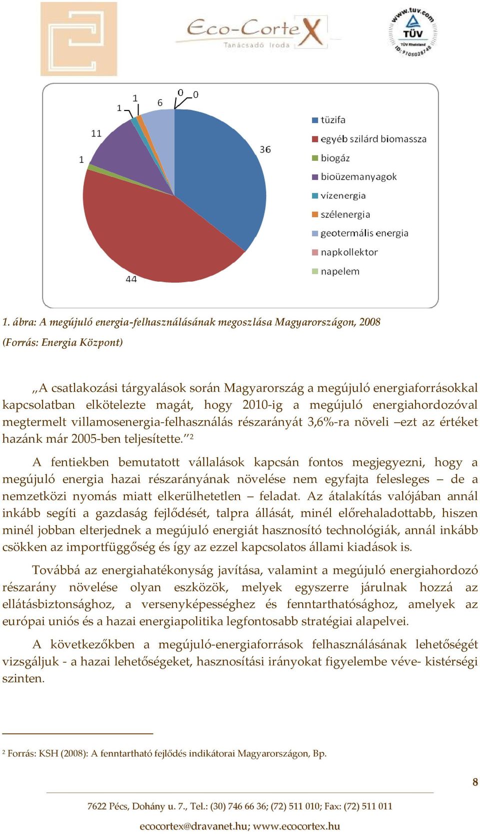 2 A fentiekben bemutatott vállalások kapcsán fontos megjegyezni, hogy a megújuló energia hazai részarányának növelése nem egyfajta felesleges de a nemzetközi nyomás miatt elkerülhetetlen feladat.