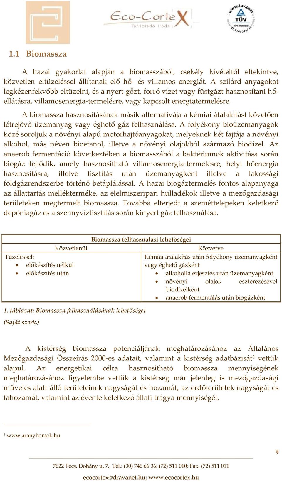 A biomassza hasznosításának másik alternatívája a kémiai átalakítást követően létrejövő üzemanyag vagy éghető gáz felhasználása.