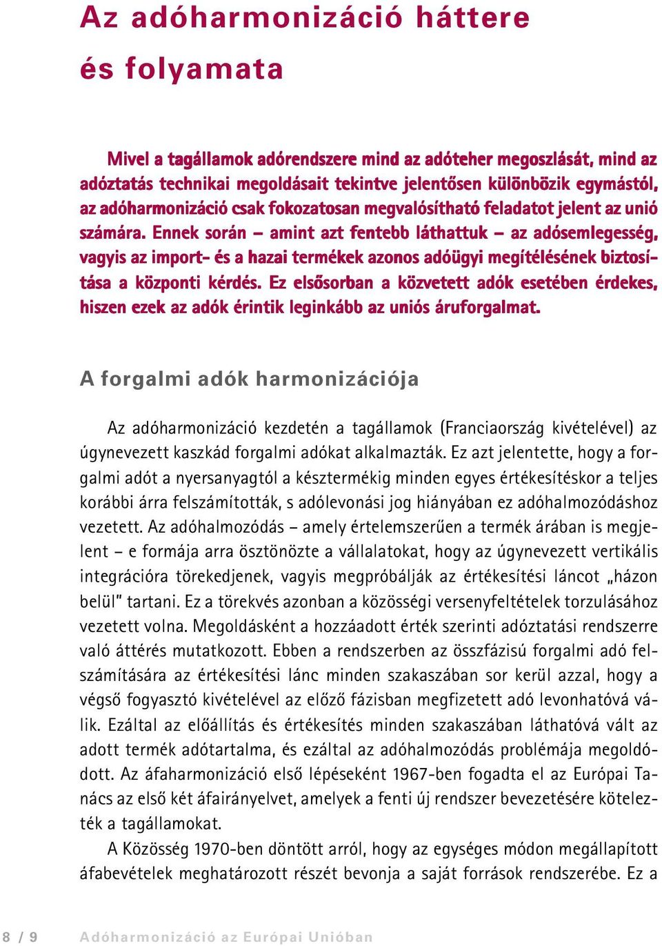 Ennek során amint azt fentebb láthattuk az adósemlegesség, vagyis az import- és a hazai termékek azonos adóügyi megítélésének biztosí- tása a központi kérdés.