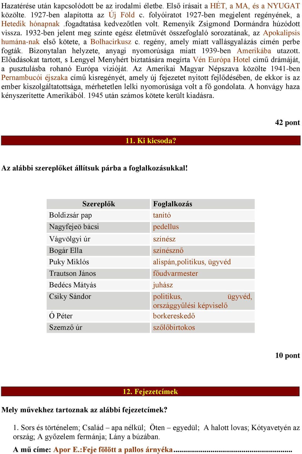 regény, amely miatt vallásgyalázás címén perbe fogták. Bizonytalan helyzete, anyagi nyomorúsága miatt 1939-ben Amerikába utazott.