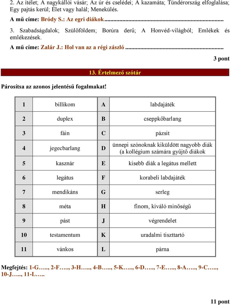 Értelmező szótár 3 pont 1 billikom A labdajáték 2 duplex B cseppkőbarlang 3 fáin C pázsit 4 jegecbarlang D ünnepi szónoknak kiküldött nagyobb diák (a kollégium számára gyűjtő diákok 5 kasznár E