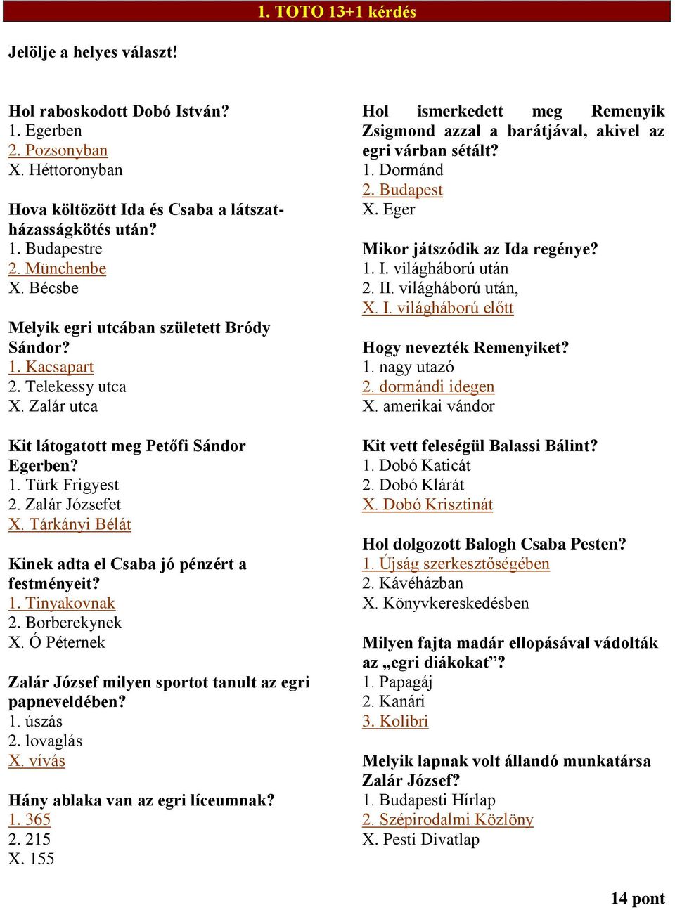Tárkányi Bélát Kinek adta el Csaba jó pénzért a festményeit? 1. Tinyakovnak 2. Borberekynek X. Ó Péternek Zalár József milyen sportot tanult az egri papneveldében? 1. úszás 2. lovaglás X.