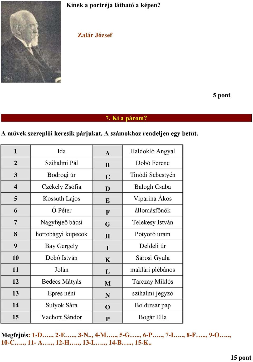 Nagyfejeö bácsi G Telekesy István 8 hortobágyi kupecok H Potyoró uram 9 Bay Gergely I Deldeli úr 10 Dobó István K Sárosi Gyula 11 Jolán L maklári plébános 12 Bedécs Mátyás M Tarczay