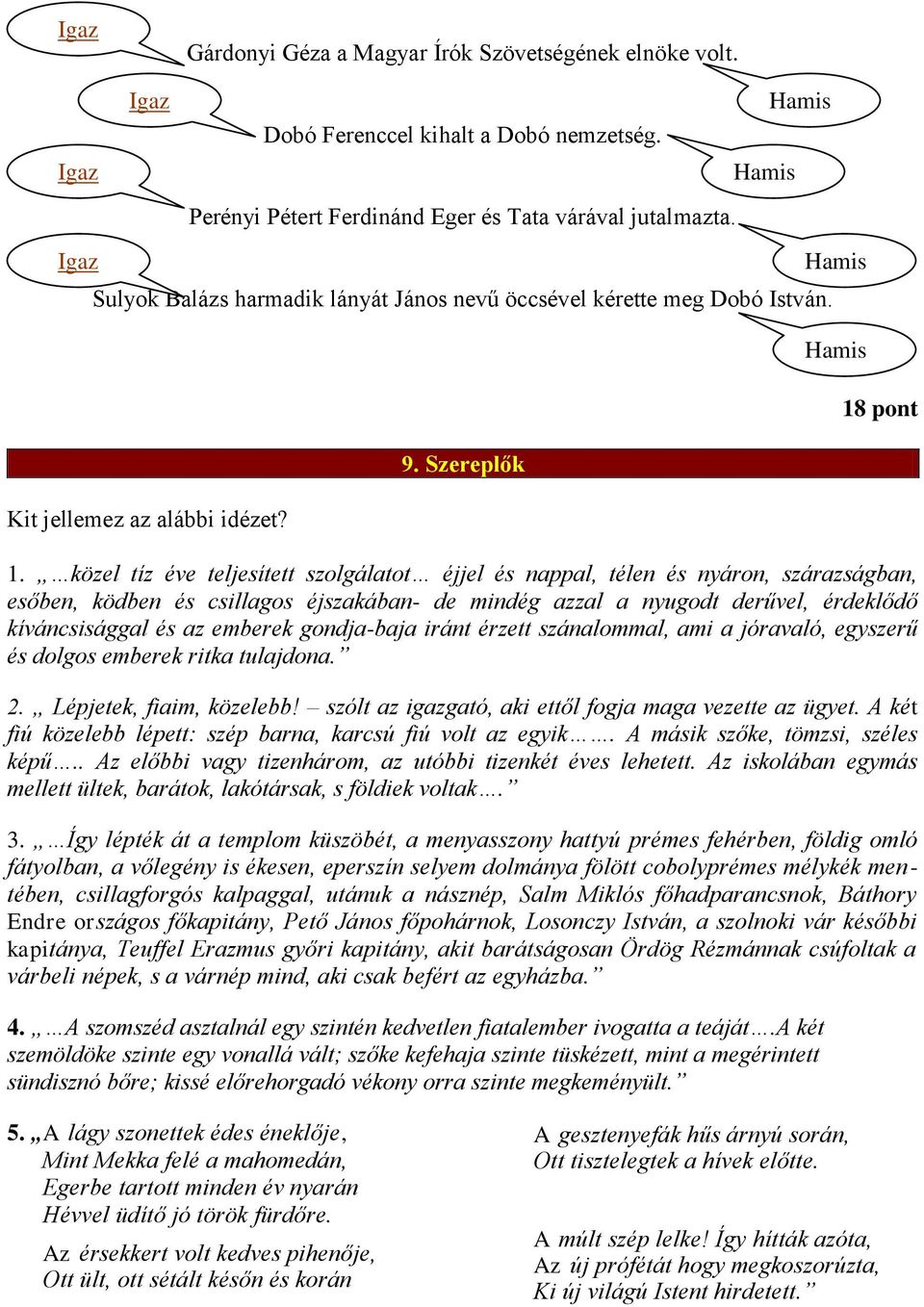 közel tíz éve teljesített szolgálatot éjjel és nappal, télen és nyáron, szárazságban, esőben, ködben és csillagos éjszakában- de mindég azzal a nyugodt derűvel, érdeklődő kíváncsisággal és az emberek