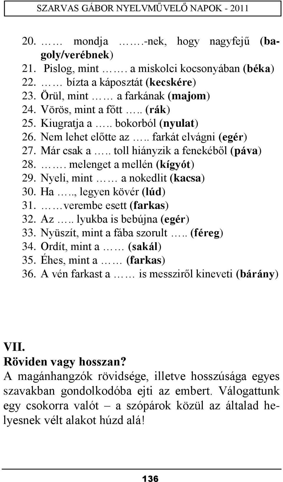 Ha.., legyen kövér (lúd) 31. verembe esett (farkas) 32. Az.. lyukba is bebújna (egér) 33. Nyüszít, mint a fába szorult.. (féreg) 34. Ordít, mint a (sakál) 35. Éhes, mint a (farkas) 36.