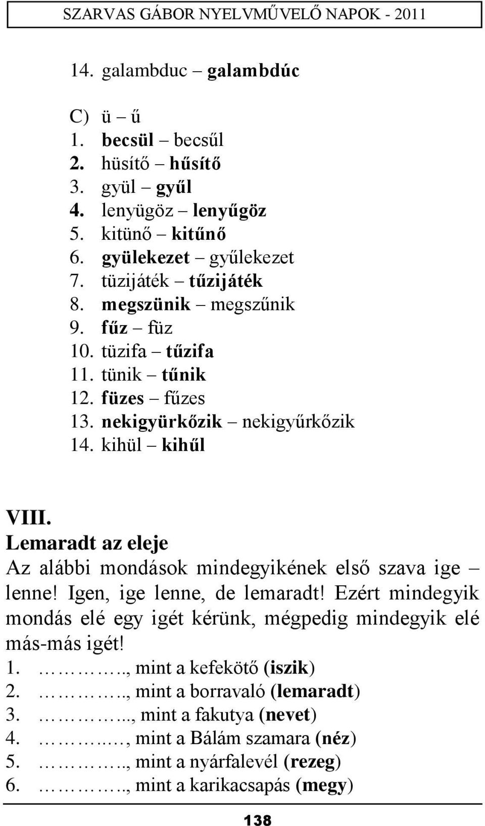 Lemaradt az eleje Az alábbi mondások mindegyikének első szava ige lenne! Igen, ige lenne, de lemaradt!