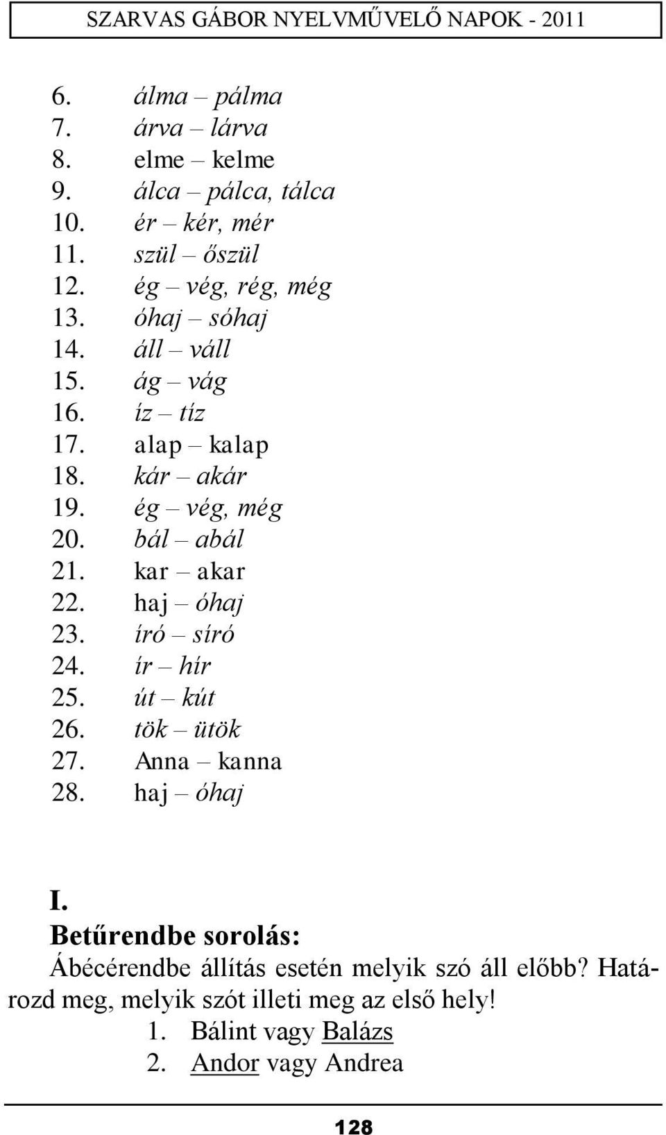 haj óhaj 23. író síró 24. ír hír 25. út kút 26. tök ütök 27. Anna kanna 28. haj óhaj I.