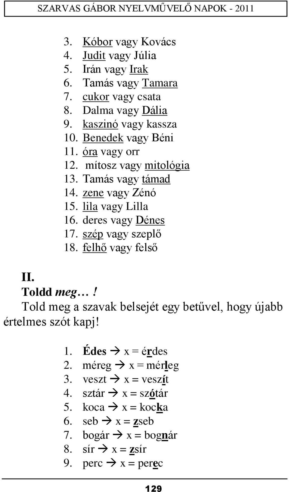 szép vagy szeplő 18. felhő vagy felső II. Toldd meg! Told meg a szavak belsejét egy betűvel, hogy újabb értelmes szót kapj! 1. Édes x = érdes 2.