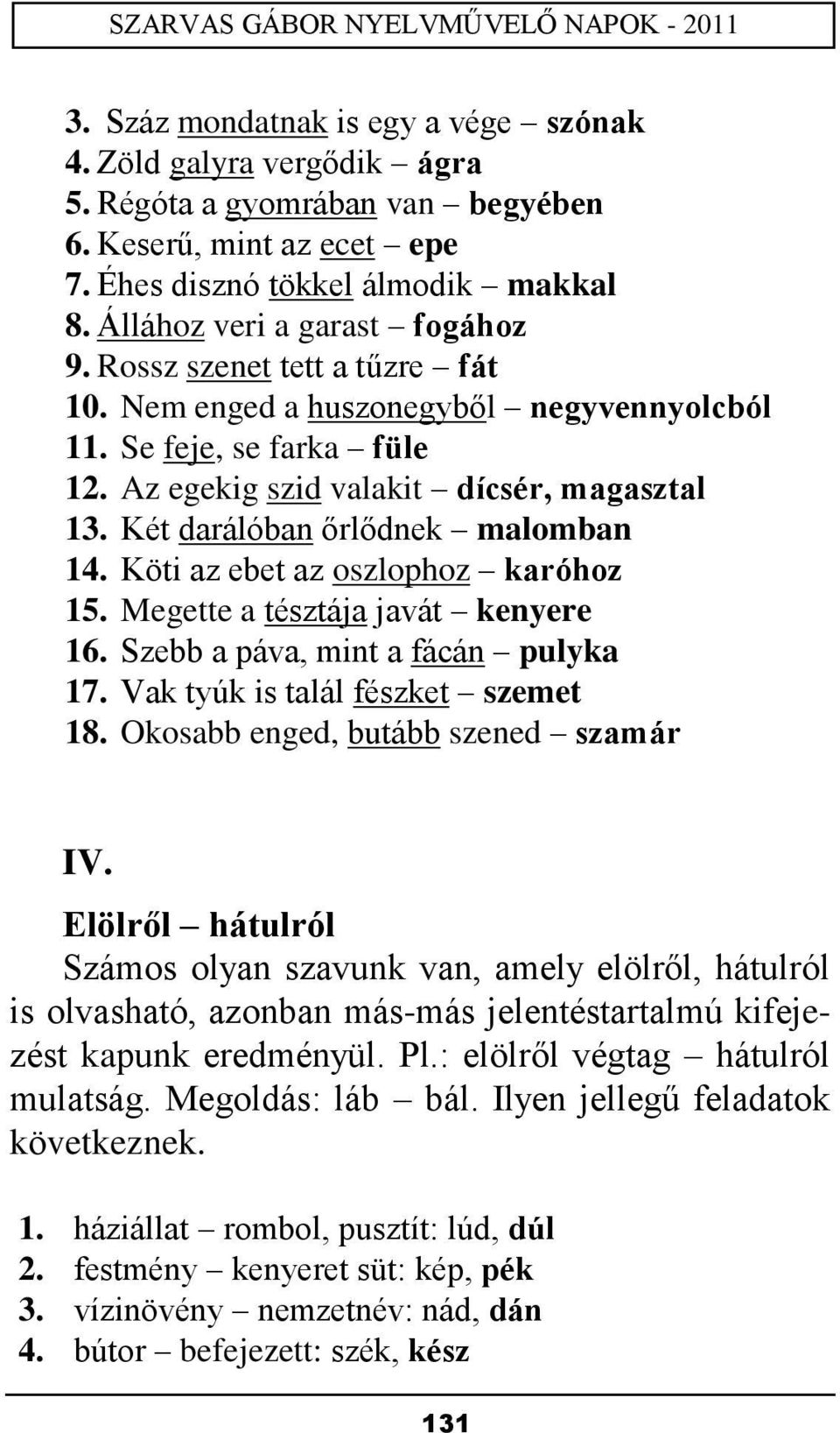 Két darálóban őrlődnek malomban 14. Köti az ebet az oszlophoz karóhoz 15. Megette a tésztája javát kenyere 16. Szebb a páva, mint a fácán pulyka 17. Vak tyúk is talál fészket szemet 18.