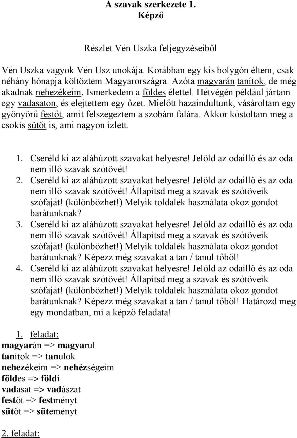 Mielőtt hazaindultunk, vásároltam egy gyönyörű festőt, amit felszegeztem a szobám falára. Akkor kóstoltam meg a csokis sütőt is, ami nagyon ízlett. 1. Cseréld ki az aláhúzott szavakat helyesre!