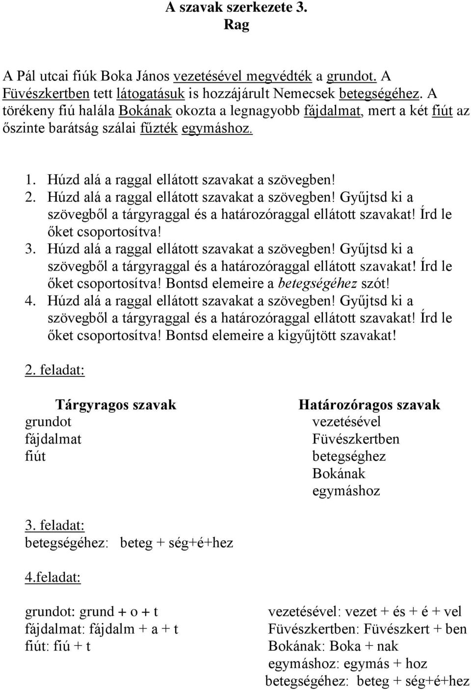 Húzd alá a raggal ellátott szavakat a szövegben! Gyűjtsd ki a szövegből a tárgyraggal és a határozóraggal ellátott szavakat! Írd le őket csoportosítva! 3.