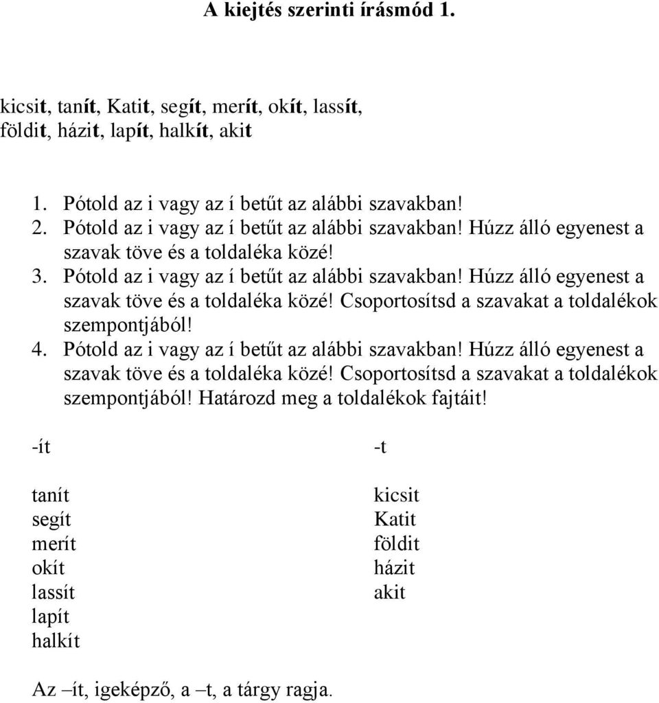 Húzz álló egyenest a szavak töve és a toldaléka közé! Csoportosítsd a szavakat a toldalékok szempontjából! 4. Pótold az i vagy az í betűt az alábbi szavakban!