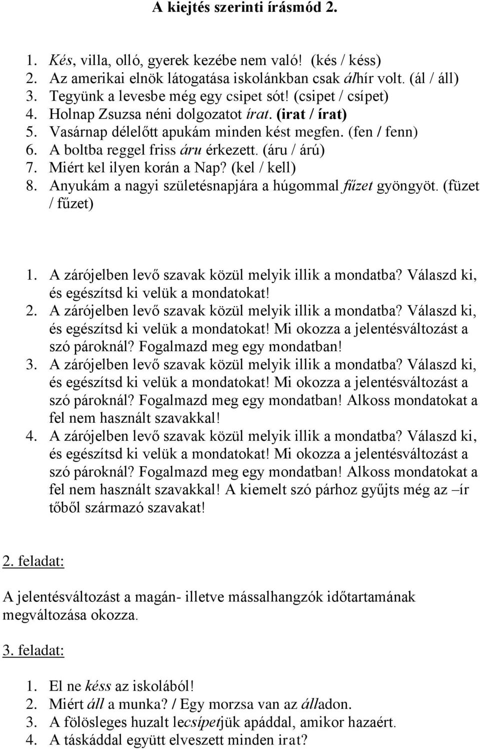 Miért kel ilyen korán a Nap? (kel / kell) 8. Anyukám a nagyi születésnapjára a húgommal fűzet gyöngyöt. (füzet / fűzet) 1. A zárójelben levő szavak közül melyik illik a mondatba?