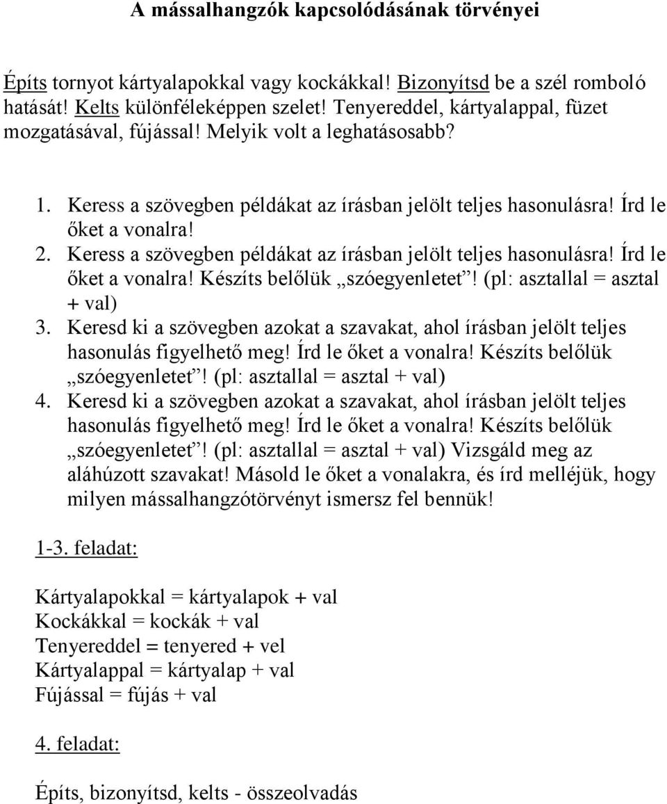 Keress a szövegben példákat az írásban jelölt teljes hasonulásra! Írd le őket a vonalra! Készíts belőlük szóegyenletet! (pl: asztallal = asztal + val) 3.