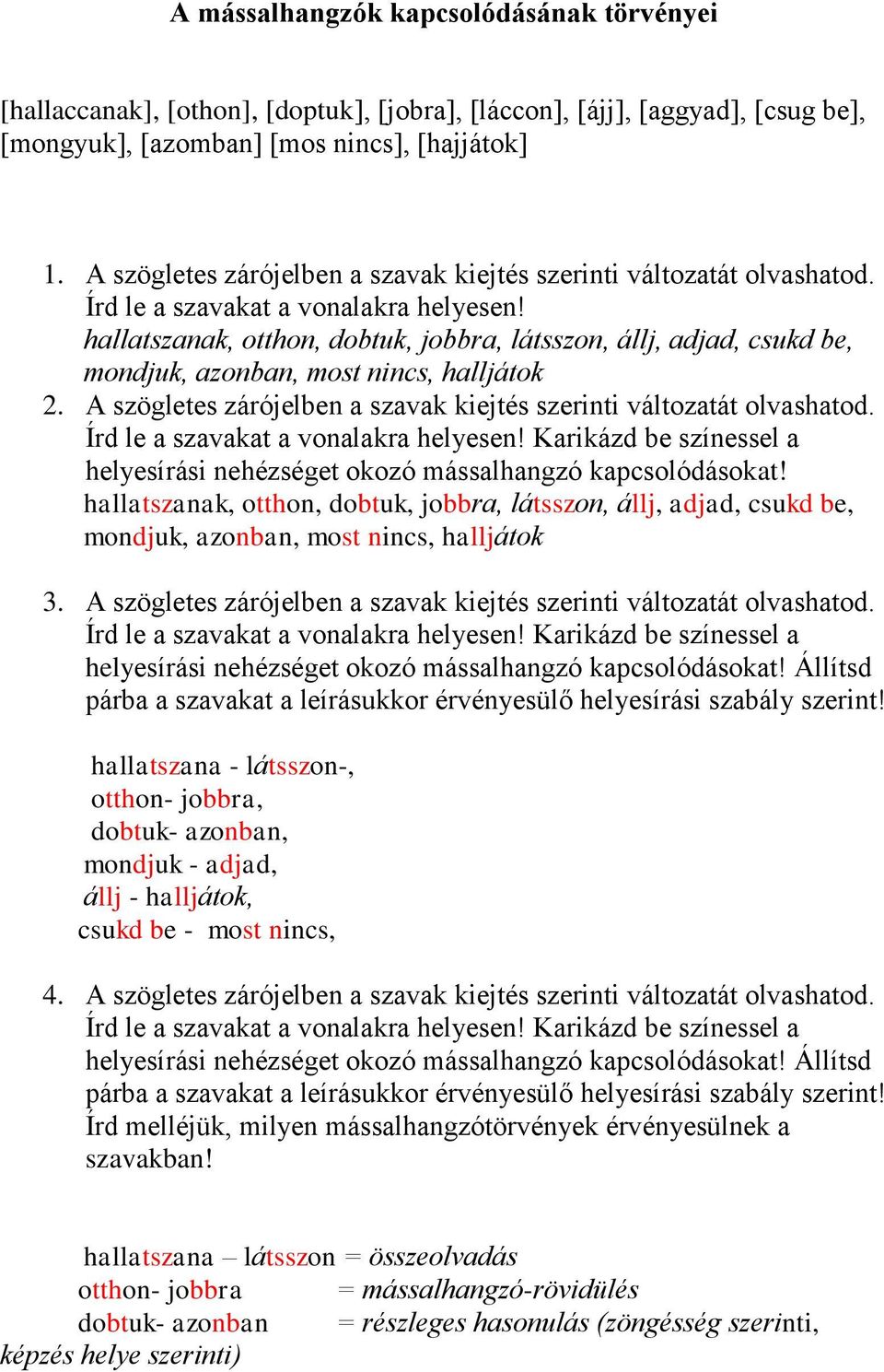 hallatszanak, otthon, dobtuk, jobbra, látsszon, állj, adjad, csukd be, mondjuk, azonban, most nincs, halljátok 2.  Karikázd be színessel a helyesírási nehézséget okozó mássalhangzó kapcsolódásokat!