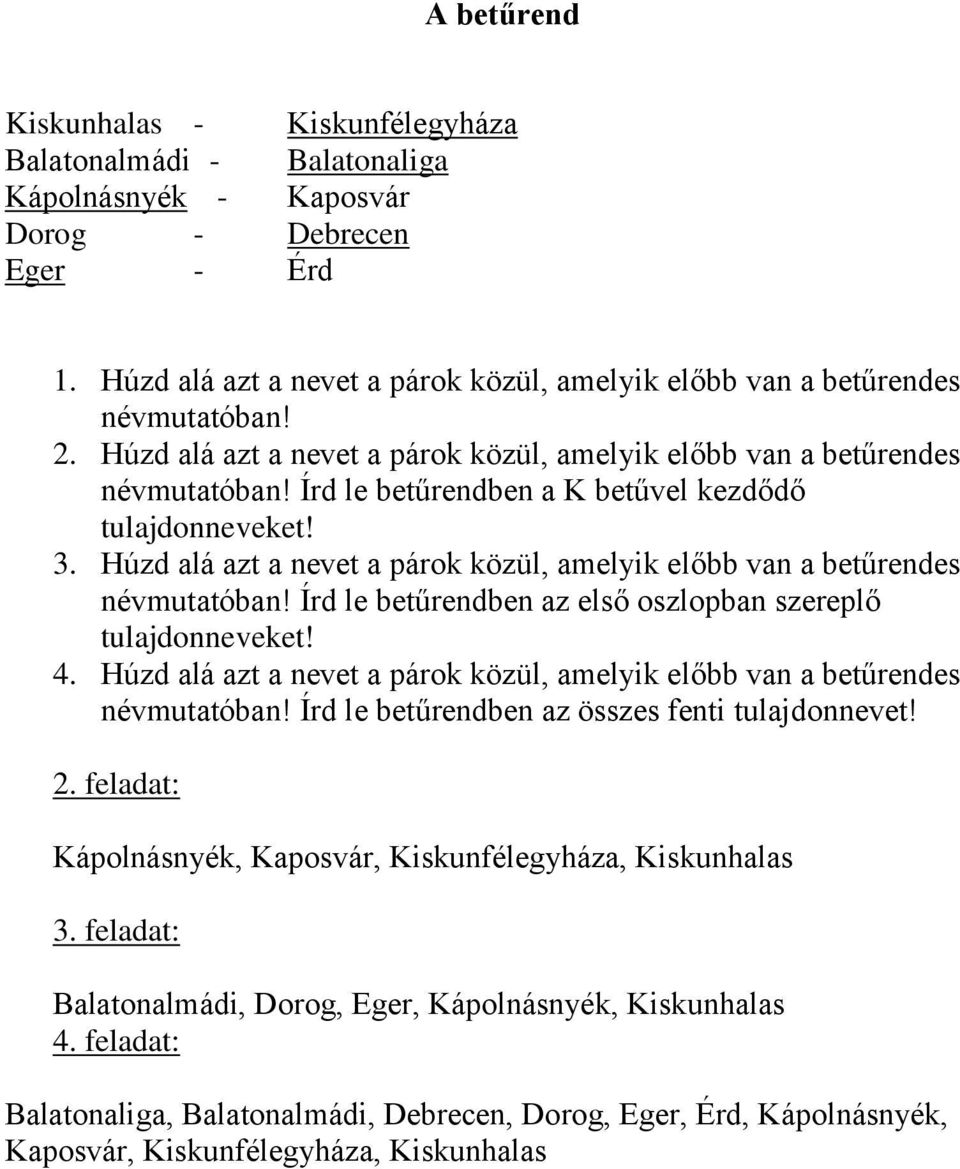 Írd le betűrendben a K betűvel kezdődő tulajdonneveket! 3. Húzd alá azt a nevet a párok közül, amelyik előbb van a betűrendes névmutatóban!