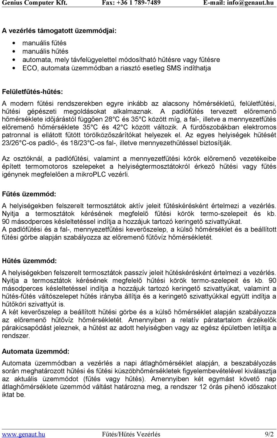 A padlófűtés tervezett előremenő hőmérséklete időjárástól függően 28 C és 35 C között míg, a fal-, illetve a mennyezetfűtés előremenő hőmérséklete 35 C és 42 C között változik.