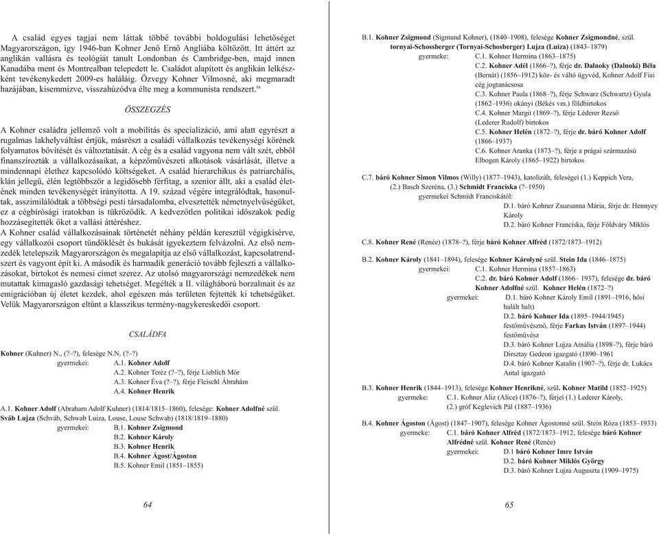 Családot alapított és anglikán lelkészként tevékenykedett 2009-es haláláig. Özvegy Kohner Vilmosné, aki megmaradt hazájában, kisemmizve, visszahúzódva élte meg a kommunista rendszert.