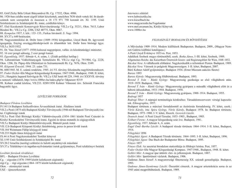 Első Kecskeméti Konzervgyár Részvénytársaság: VII.2.e Cg. 35211, Okm. 7615, Labor Bizalmi Rt.: VII.2.e Cg. 2206, USZ 40775, Okm. 8067. 88. Kempelen 1937, I. köt.: 133 135.; Farkas Istvánról: S.