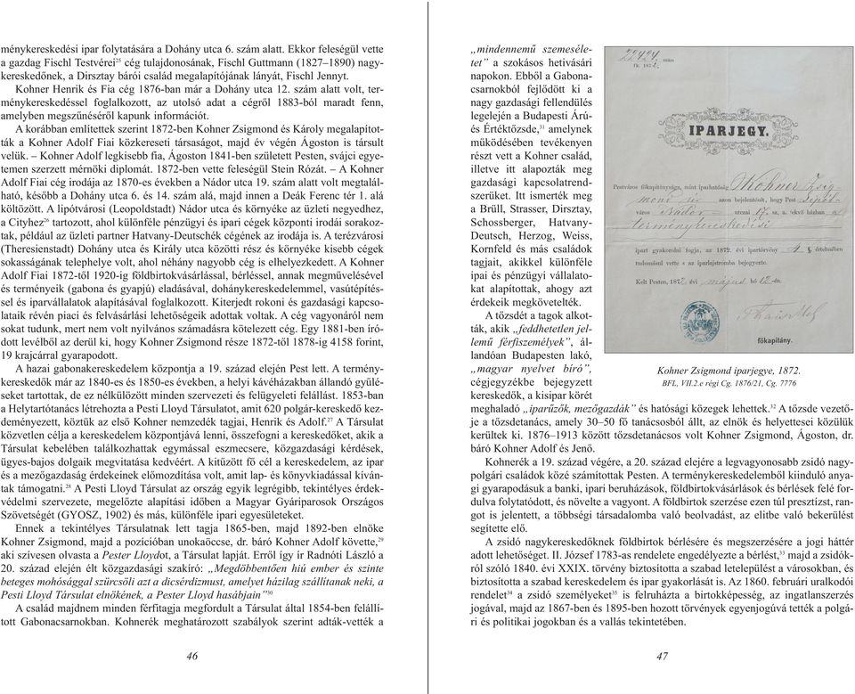 Kohner Henrik és Fia cég 1876-ban már a Dohány utca 12. szám alatt volt, terménykereskedéssel foglalkozott, az utolsó adat a cégről 1883-ból maradt fenn, amelyben megszűnéséről kapunk információt.