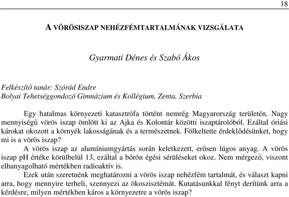 Ezáltal óriási károkat okozott a környék lakosságának és a természetnek. Fölkeltette érdeklődésünket, hogy mi is a vörös iszap? A vörös iszap az alumíniumgyártás során keletkezett, erősen lúgos anyag.