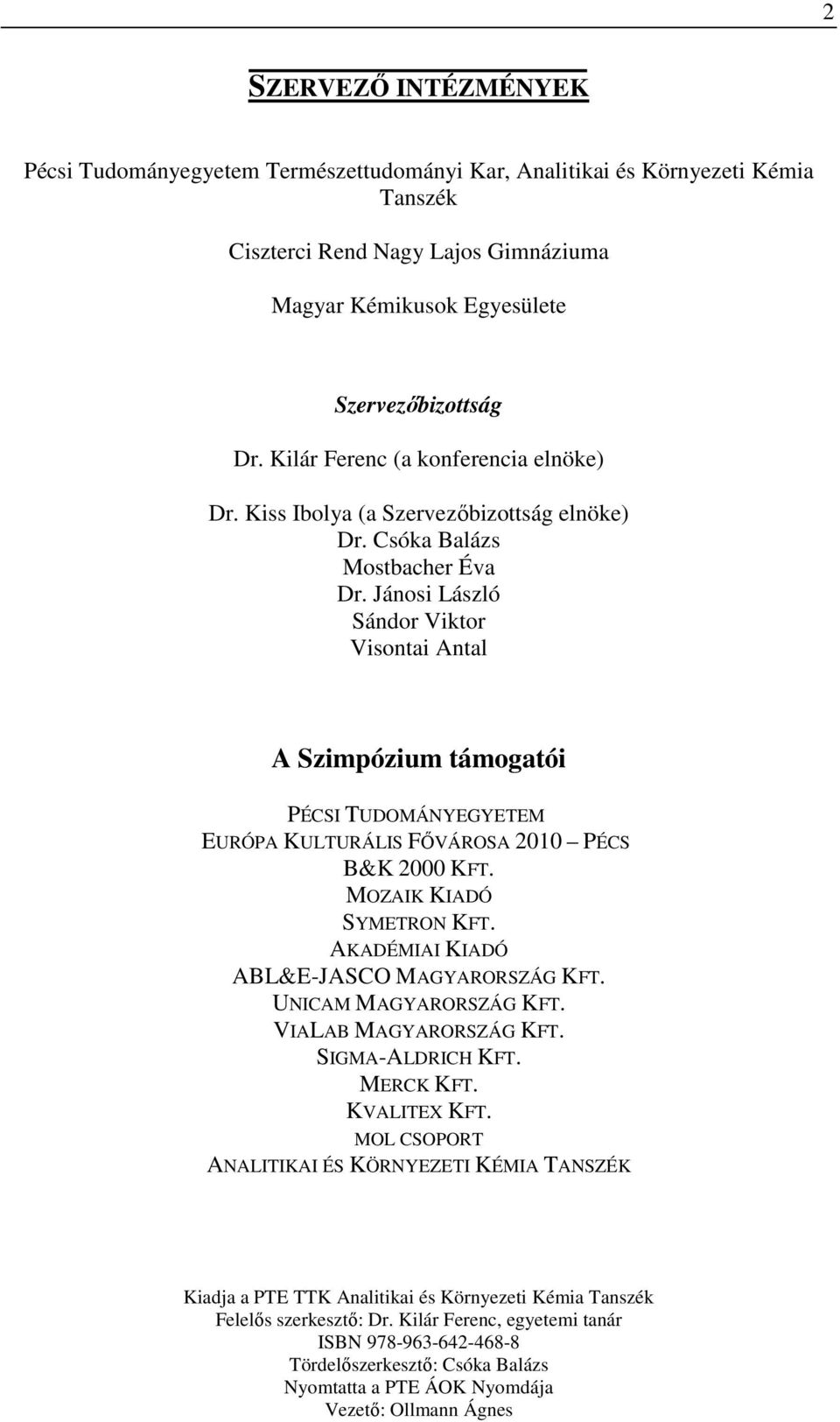 Jánosi László Sándor Viktor Visontai Antal A Szimpózium támogatói PÉCSI TUDOMÁNYEGYETEM EURÓPA KULTURÁLIS FŐVÁROSA 2010 PÉCS B&K 2000 KFT. MOZAIK KIADÓ SYMETRON KFT.