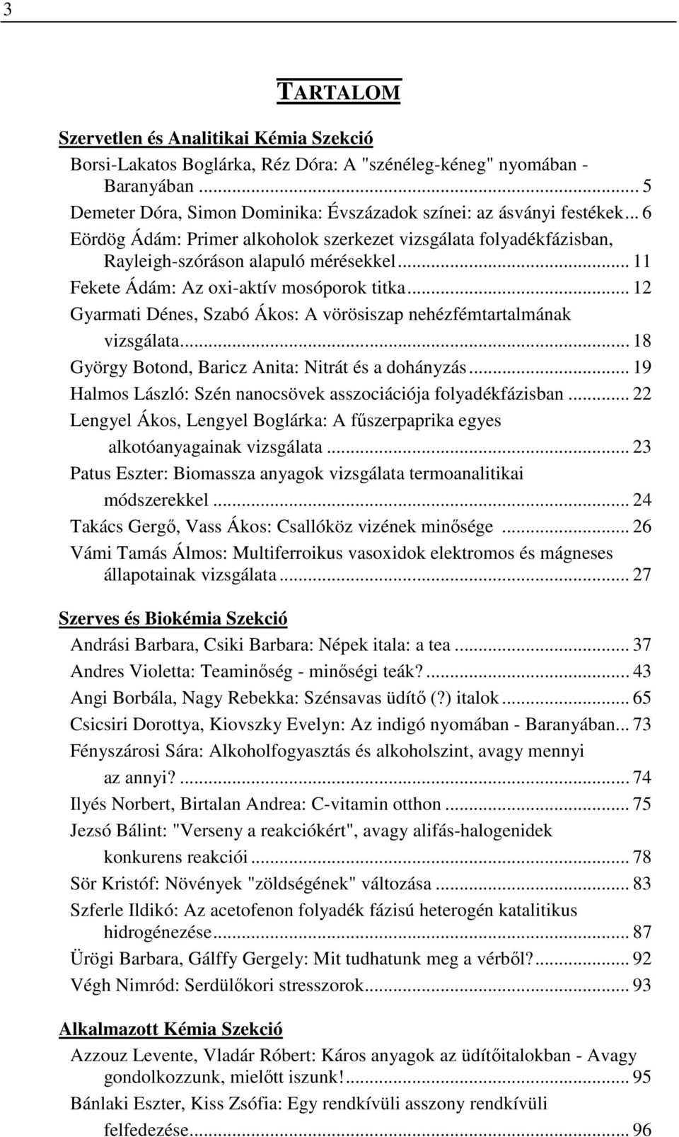 .. 12 Gyarmati Dénes, Szabó Ákos: A vörösiszap nehézfémtartalmának vizsgálata... 18 György Botond, Baricz Anita: Nitrát és a dohányzás.