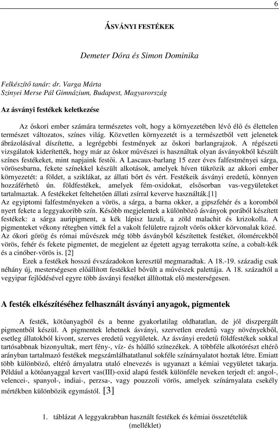 változatos, színes világ. Közvetlen környezetét is a természetből vett jelenetek ábrázolásával díszítette, a legrégebbi festmények az őskori barlangrajzok.