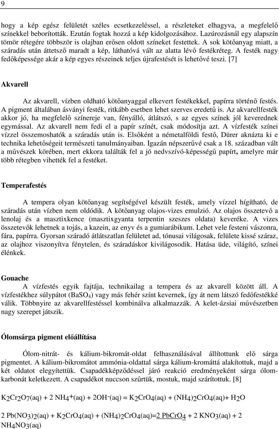 A festék nagy fedőképessége akár a kép egyes részeinek teljes újrafestését is lehetővé teszi. [7] Akvarell Az akvarell, vízben oldható kötőanyaggal elkevert festékekkel, papírra történő festés.