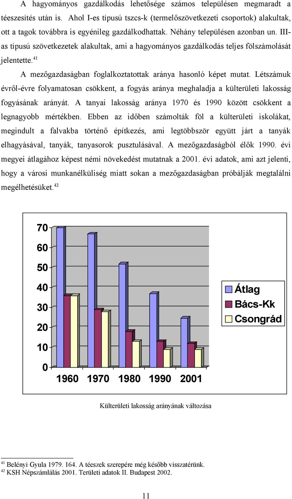 IIIas típusú szövetkezetek alakultak, ami a hagyományos gazdálkodás teljes fölszámolását jelentette.41 A mezőgazdaságban foglalkoztatottak aránya hasonló képet mutat.