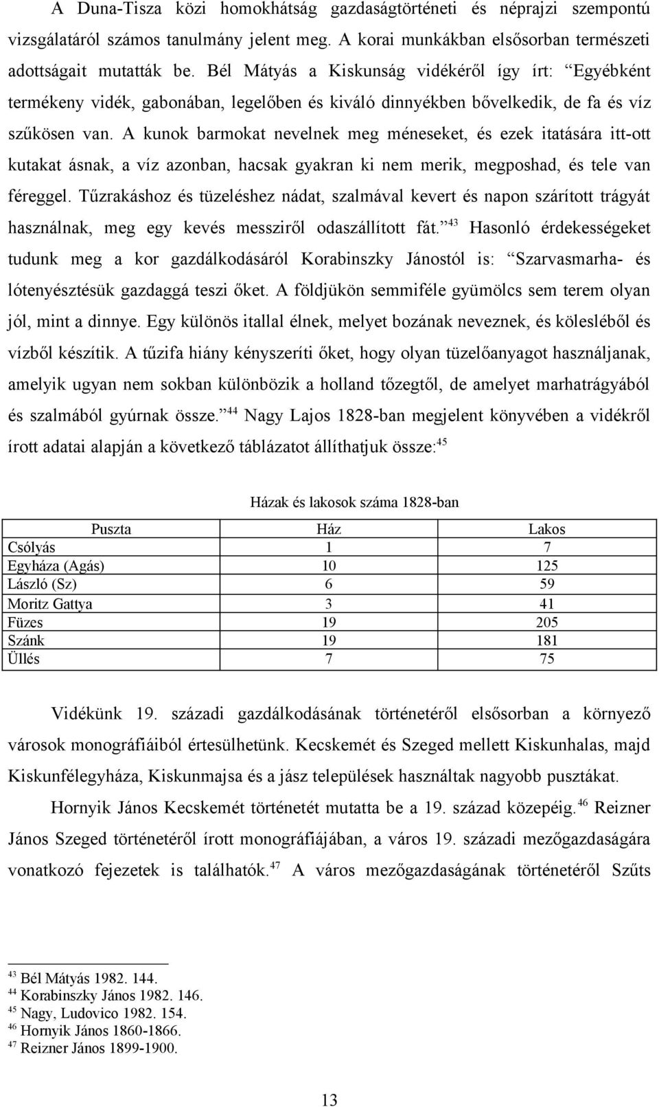 A kunok barmokat nevelnek meg méneseket, és ezek itatására itt-ott kutakat ásnak, a víz azonban, hacsak gyakran ki nem merik, megposhad, és tele van féreggel.