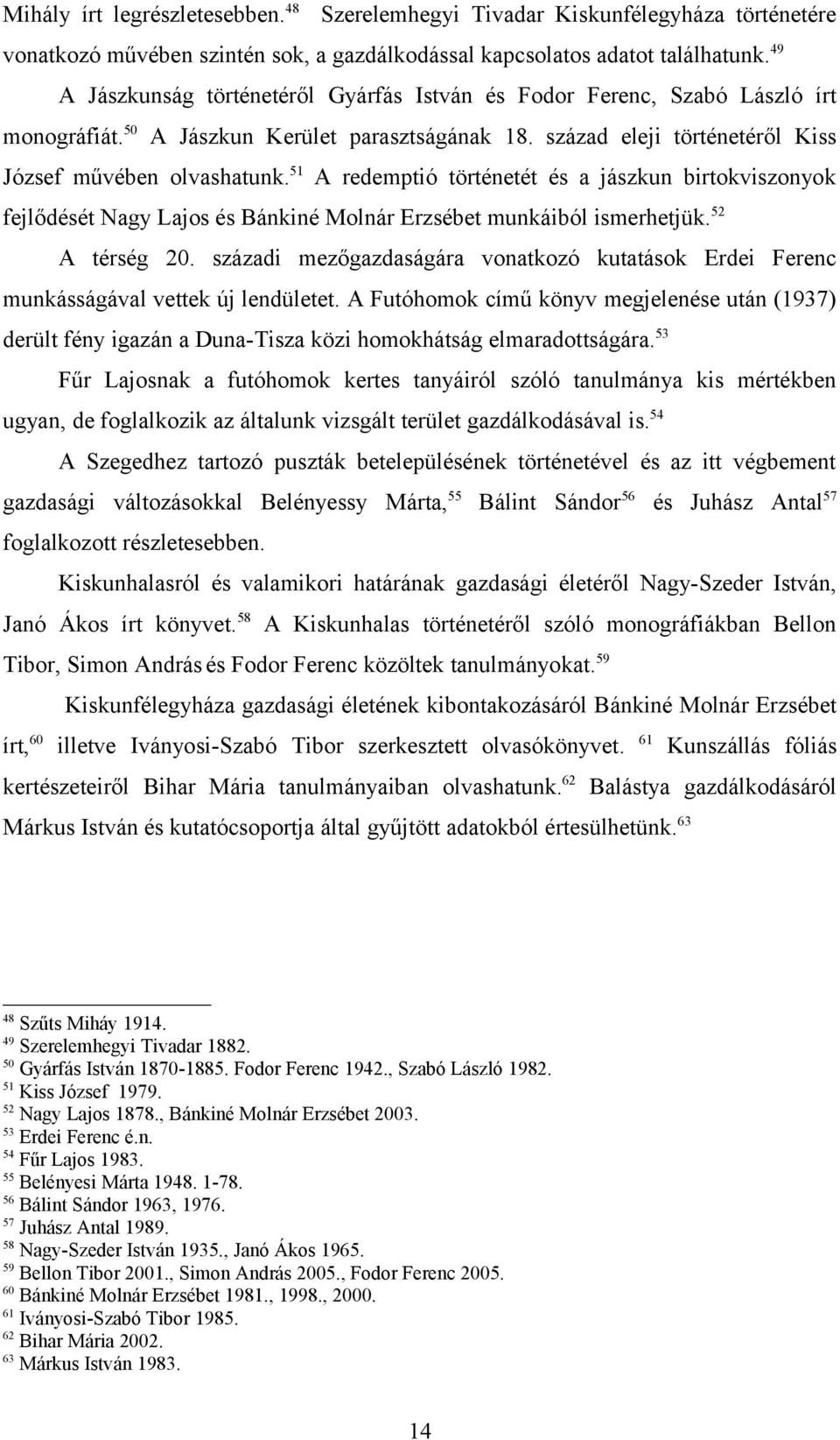 51 A redemptió történetét és a jászkun birtokviszonyok fejlődését Nagy Lajos és Bánkiné Molnár Erzsébet munkáiból ismerhetjük.52 A térség 20.