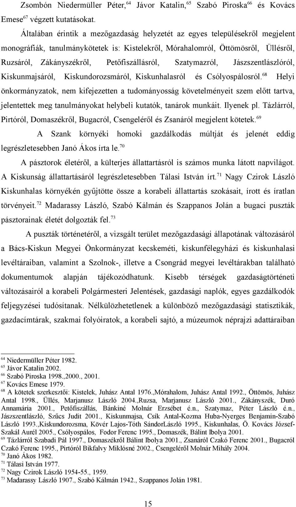 Kiskunmajsáról, Petőfiszállásról, Szatymazról, Kiskundorozsmáról, Kiskunhalasról Jászszentlászlóról, és Csólyospálosról.