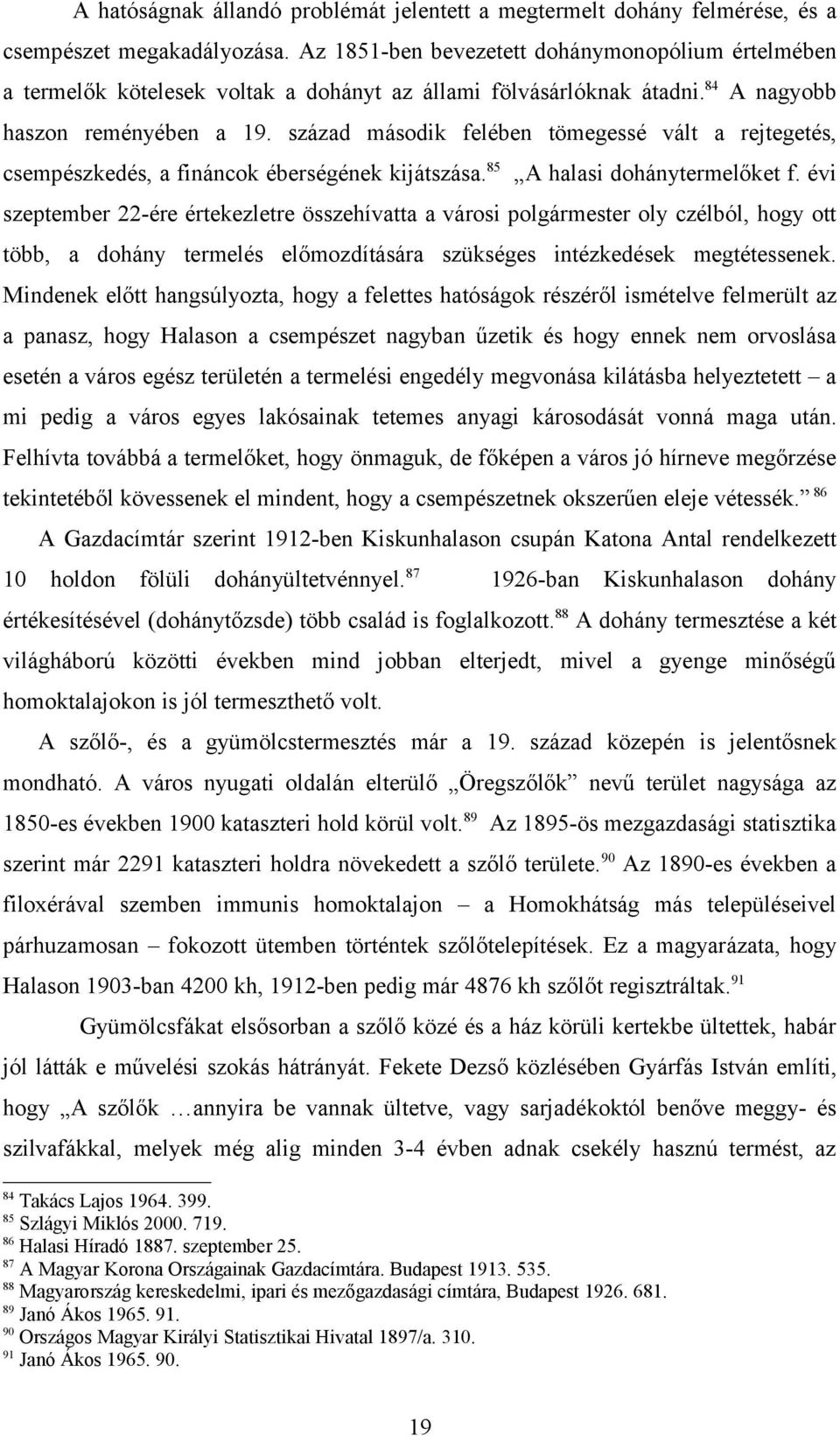 század második felében tömegessé vált a rejtegetés, csempészkedés, a fináncok éberségének kijátszása.85 A halasi dohánytermelőket f.