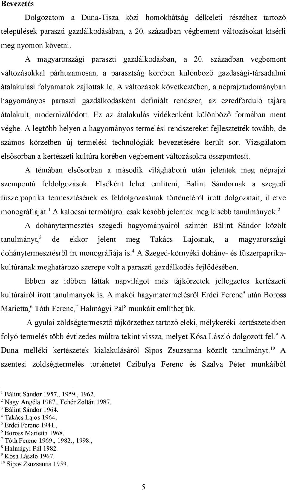 A változások következtében, a néprajztudományban hagyományos paraszti gazdálkodásként definiált rendszer, az ezredforduló tájára átalakult, modernizálódott.